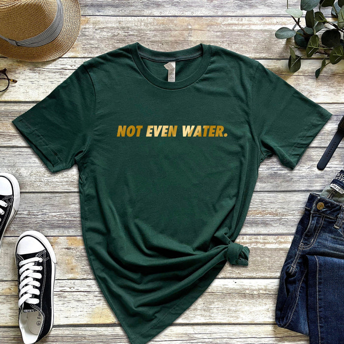 GOLD Not Even Water T-shirt