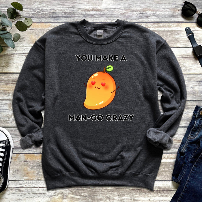 You Make a Man-Go Crazy Sweatshirt