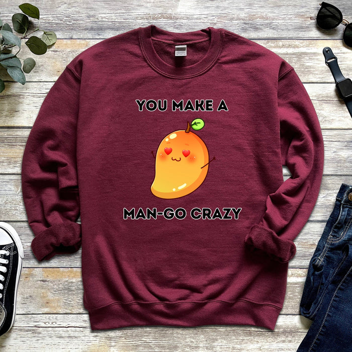 You Make a Man-Go Crazy Sweatshirt