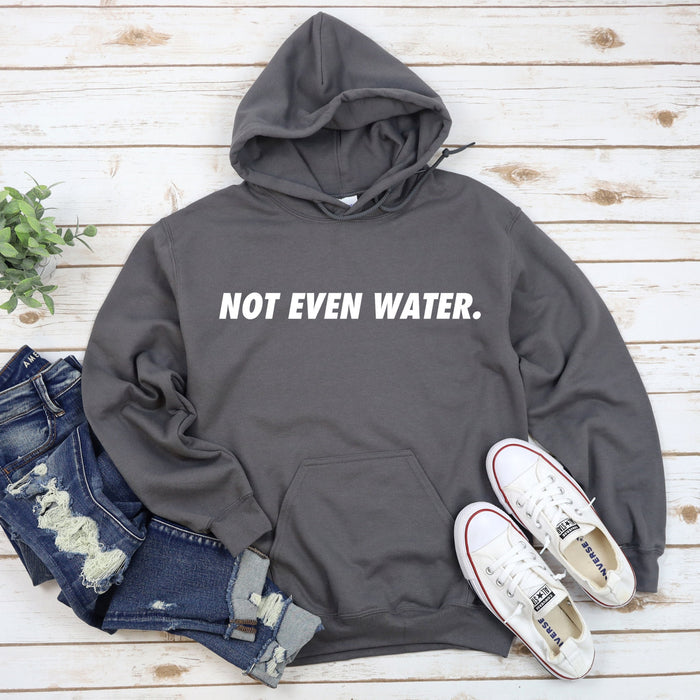 Not Even Water Hoodie