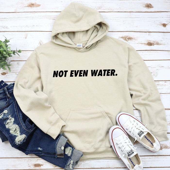 Not Even Water Hoodie