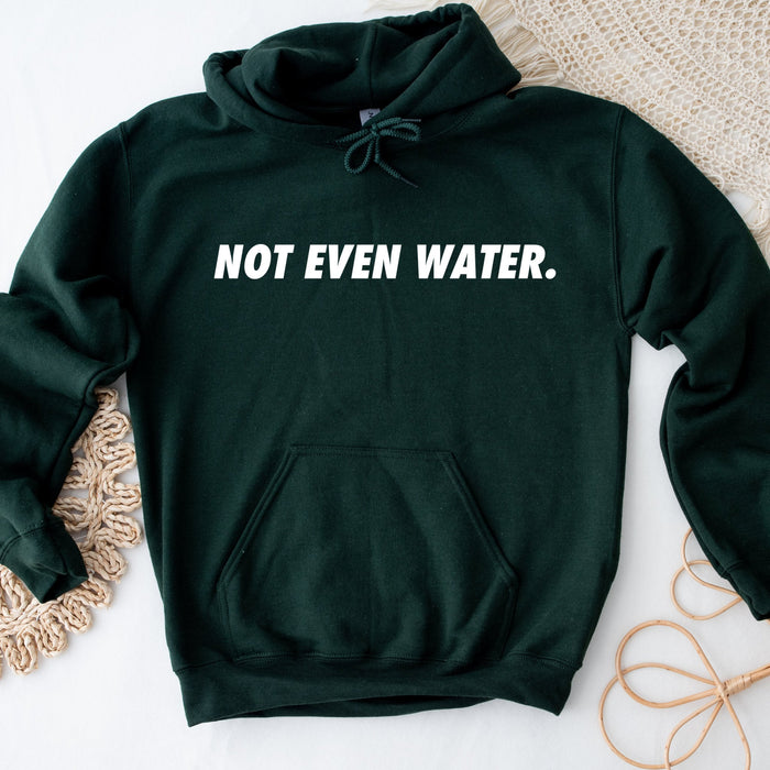 Not Even Water Hoodie