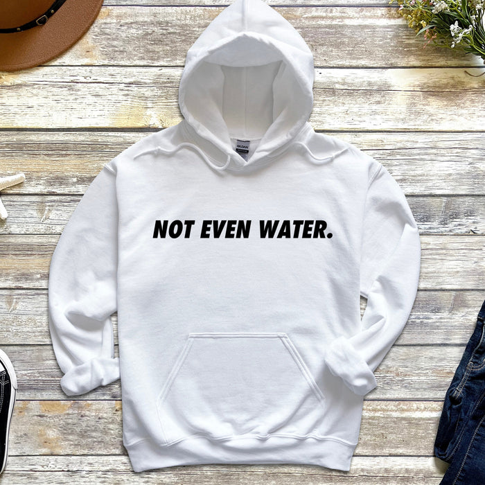 Not Even Water Hoodie