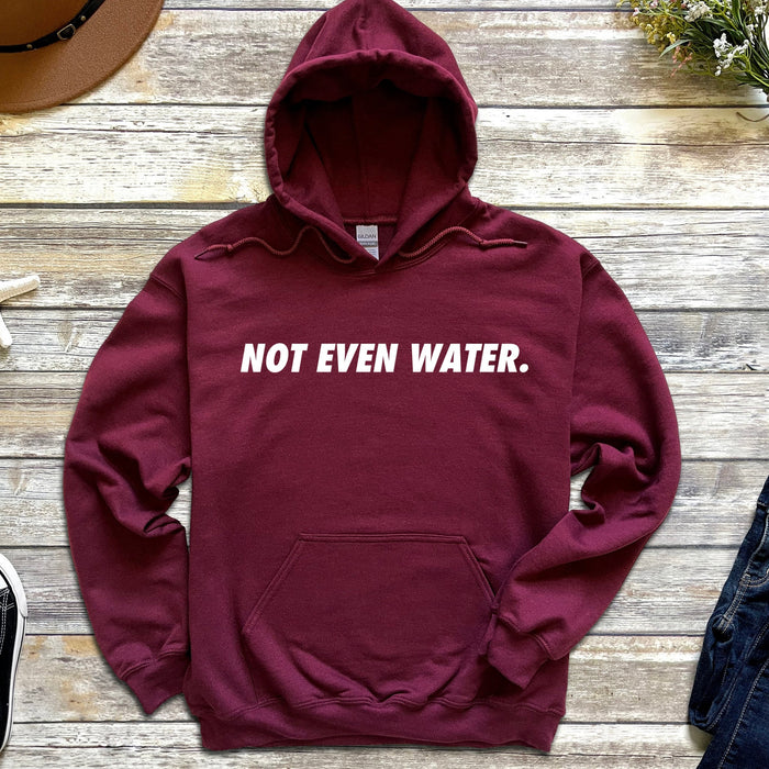 Not Even Water Hoodie